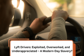 Lyft Drivers: Exploited, Overworked, and Underappreciated – A Modern-Day Slavery?