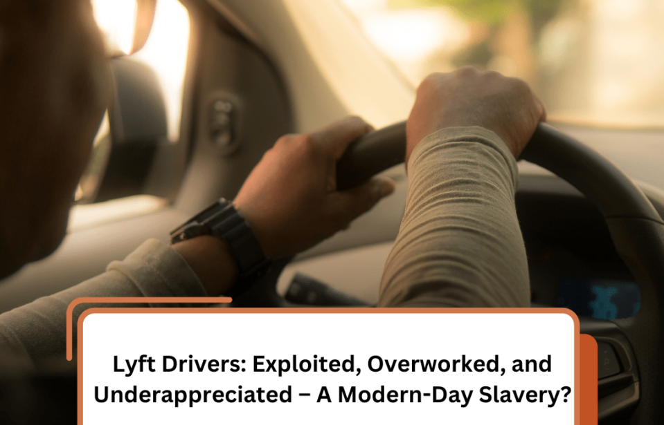 Lyft Drivers: Exploited, Overworked, and Underappreciated – A Modern-Day Slavery?